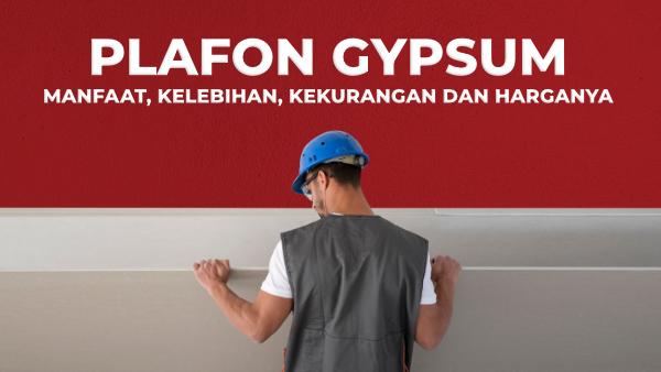Plafon Gypsum: Manfaat, Kelebihan, Kekurangan dan Harganya