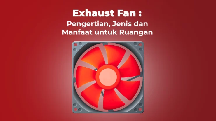 Exhaust Fan: Pengertian, Jenis, dan Manfaat untuk Ruangan
