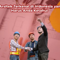 5 Arsitek Terkenal di Indonesia yang Harus Anda Ketahui