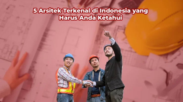 5 Arsitek Terkenal di Indonesia yang Harus Anda Ketahui
