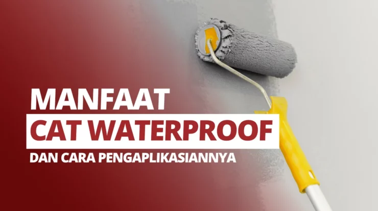 Manfaat Cat Waterproof dan Cara Pengaplikasiannya